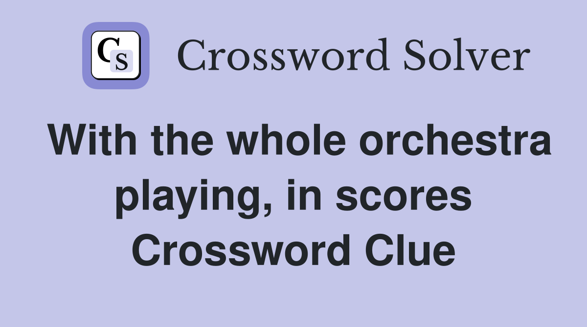 With the whole orchestra playing, in scores Crossword Clue