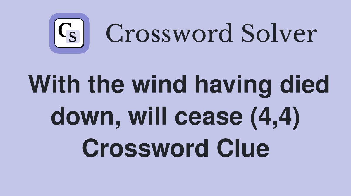 With the wind having died down, will cease (4,4) Crossword Clue