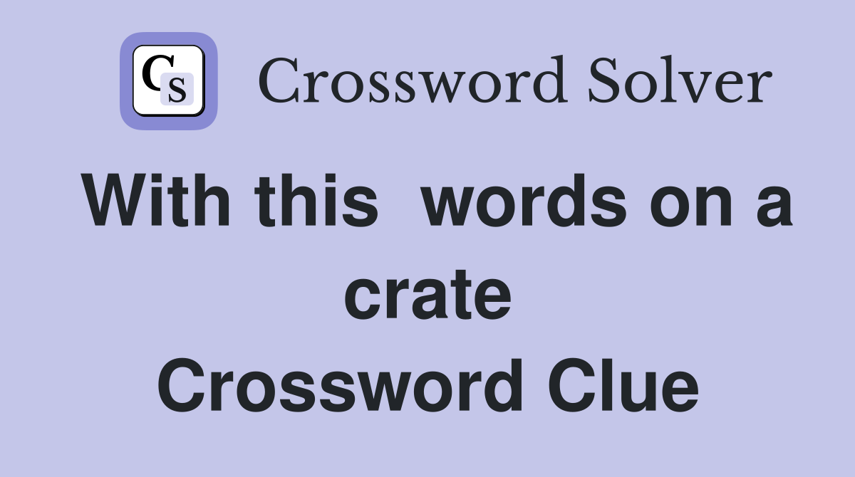 With this  words on a crate Crossword Clue
