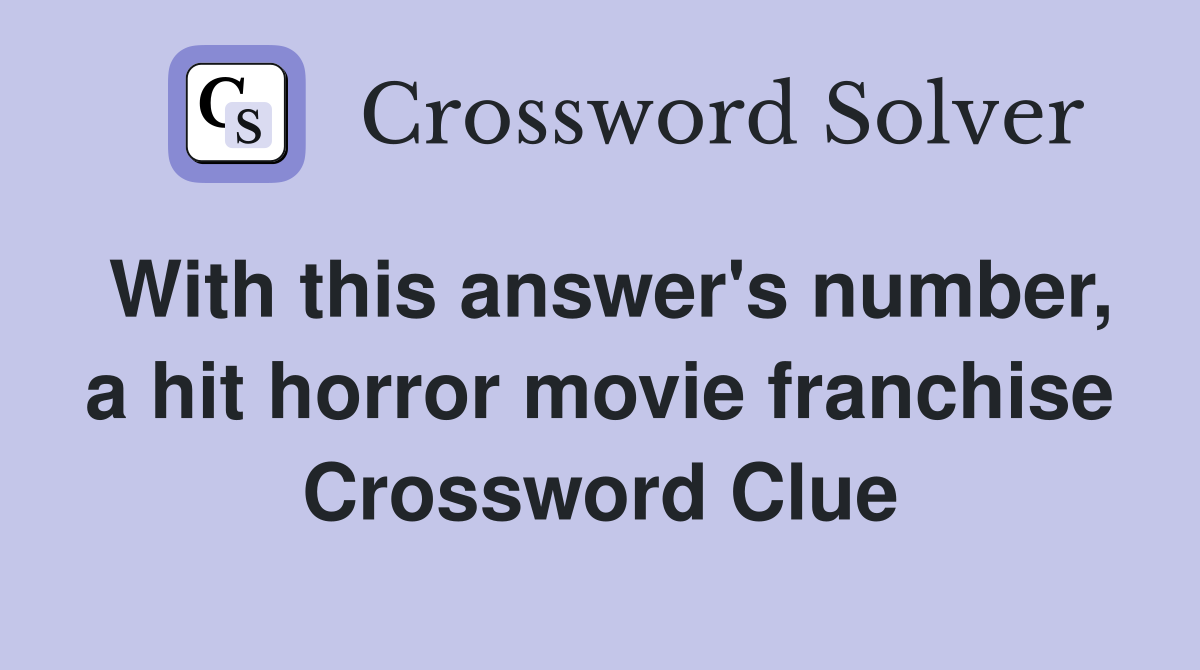 With this answer's number, a hit horror movie franchise Crossword Clue