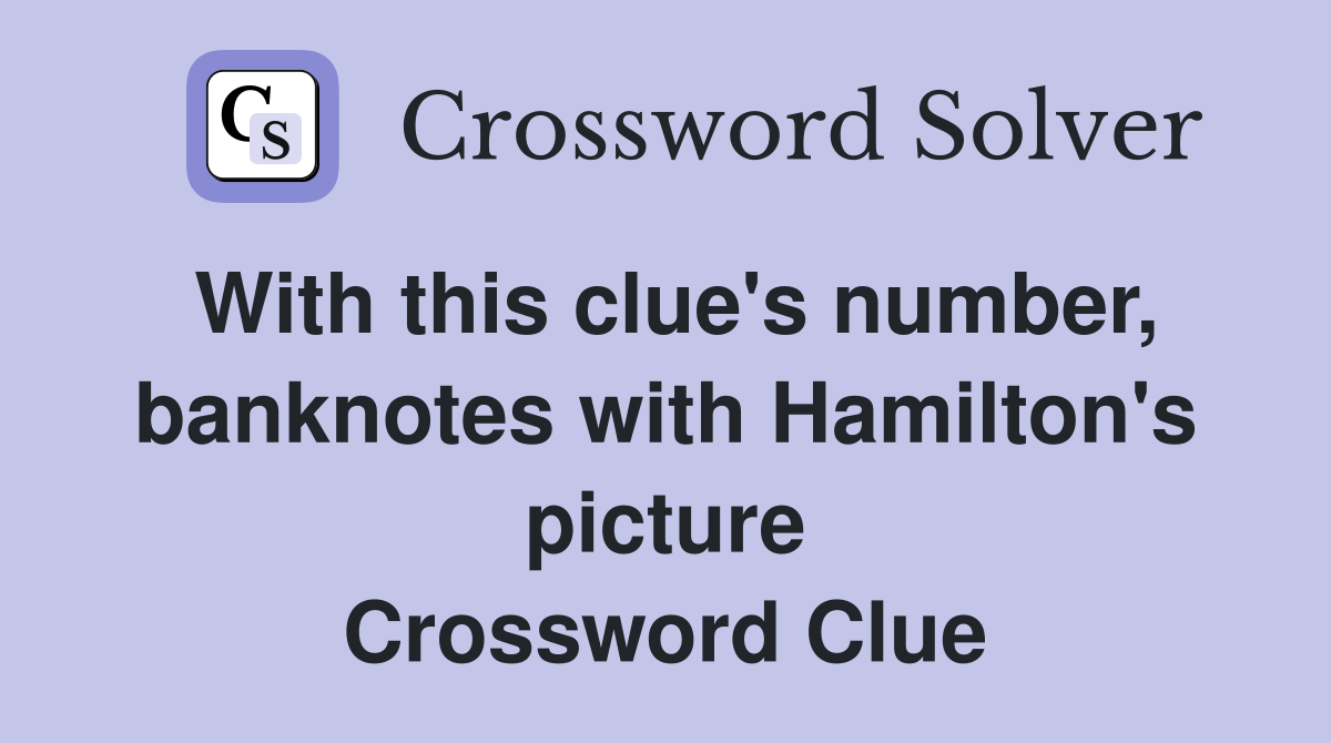 With this clue's number, banknotes with Hamilton's picture Crossword Clue