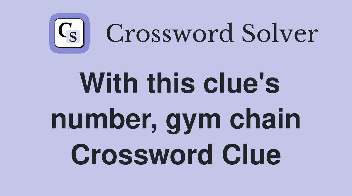 With this clue's number, gym chain Crossword Clue