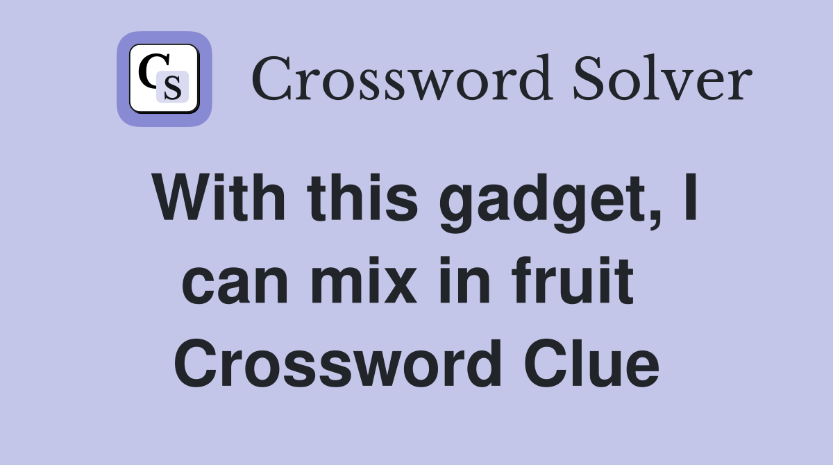 With this gadget, I can mix in fruit  Crossword Clue