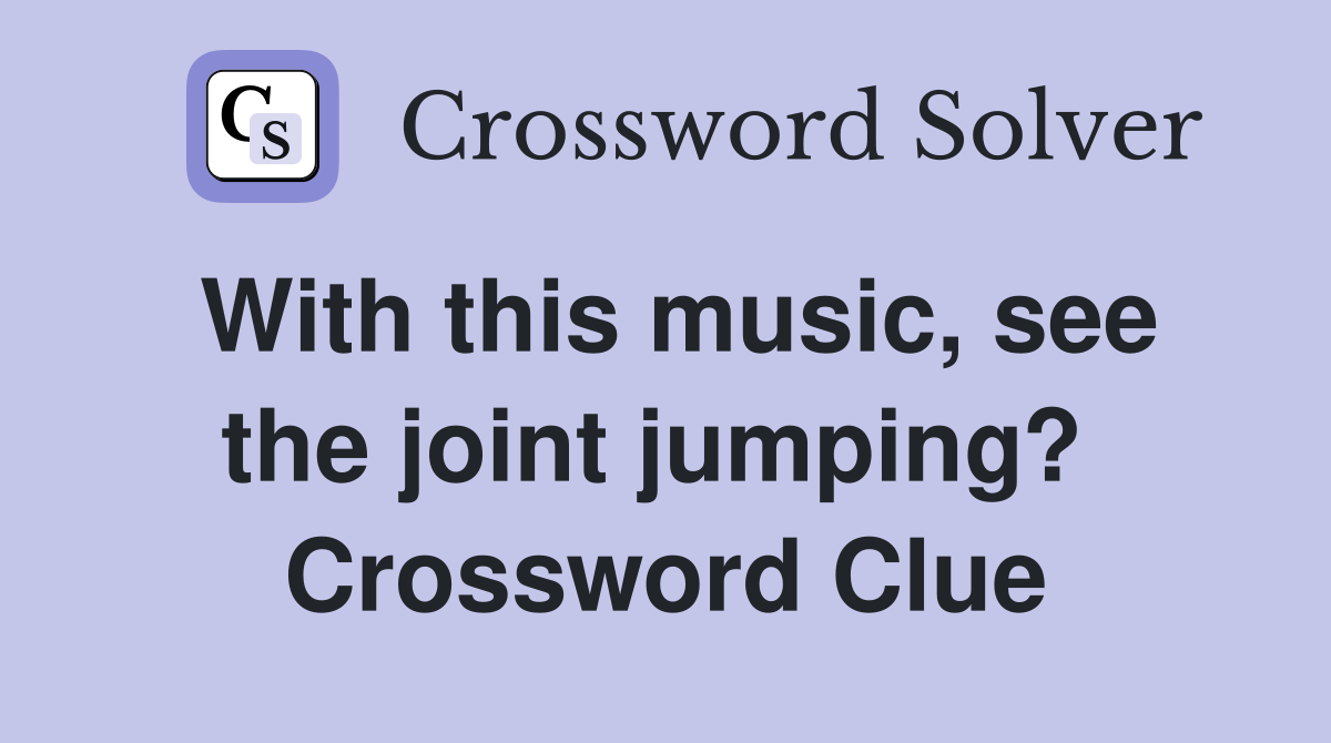 With this music, see the joint jumping?  Crossword Clue