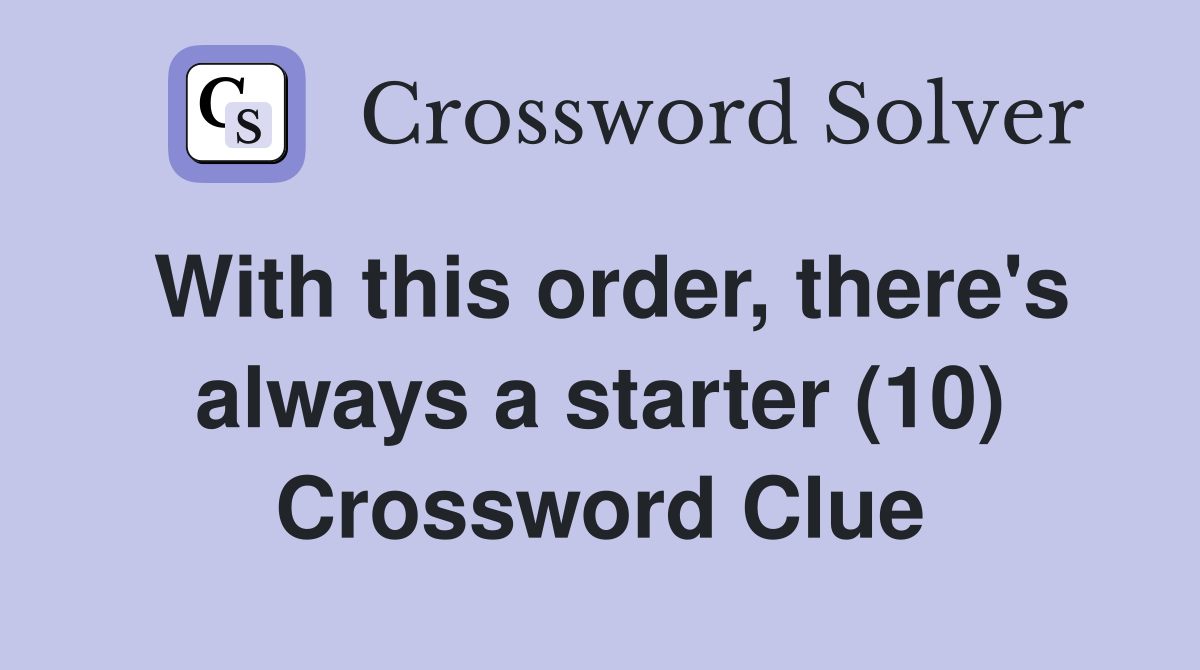With this order, there's always a starter (10) Crossword Clue