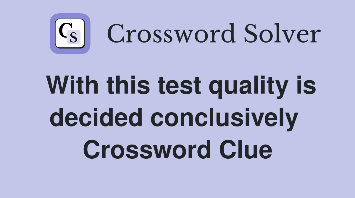With this test quality is decided conclusively  Crossword Clue