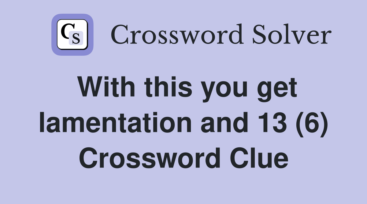 With this you get lamentation and 13 (6) Crossword Clue