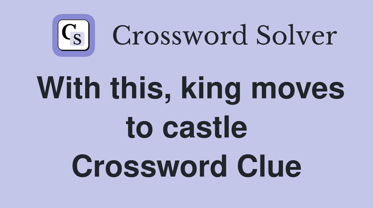 With this, king moves to castle Crossword Clue