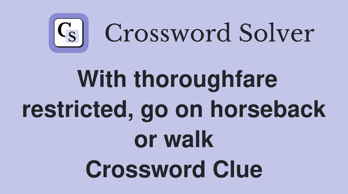 With thoroughfare restricted, go on horseback or walk Crossword Clue