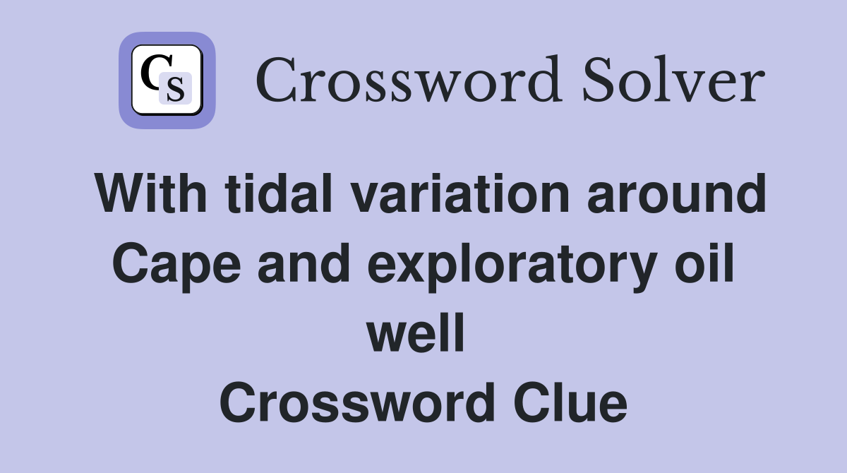 With tidal variation around Cape and exploratory oil well  Crossword Clue