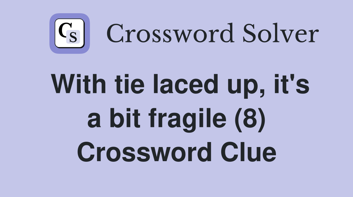 With tie laced up, it's a bit fragile (8) Crossword Clue