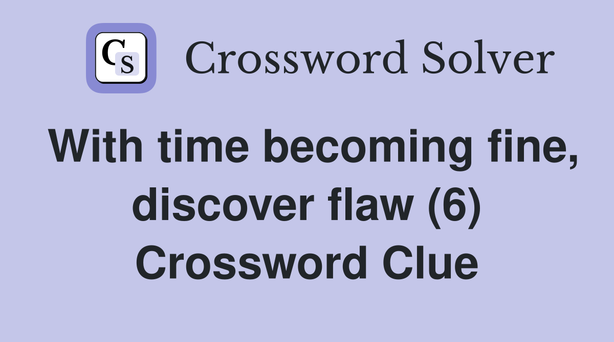 With time becoming fine, discover flaw (6) Crossword Clue