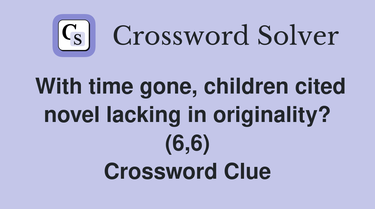 With time gone, children cited novel lacking in originality? (6,6) Crossword Clue