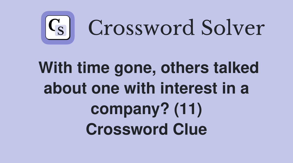 With time gone, others talked about one with interest in a company? (11) Crossword Clue