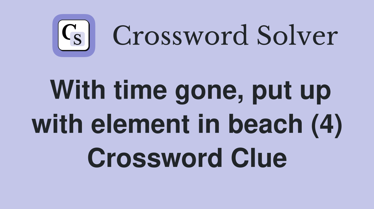 With time gone, put up with element in beach (4) Crossword Clue