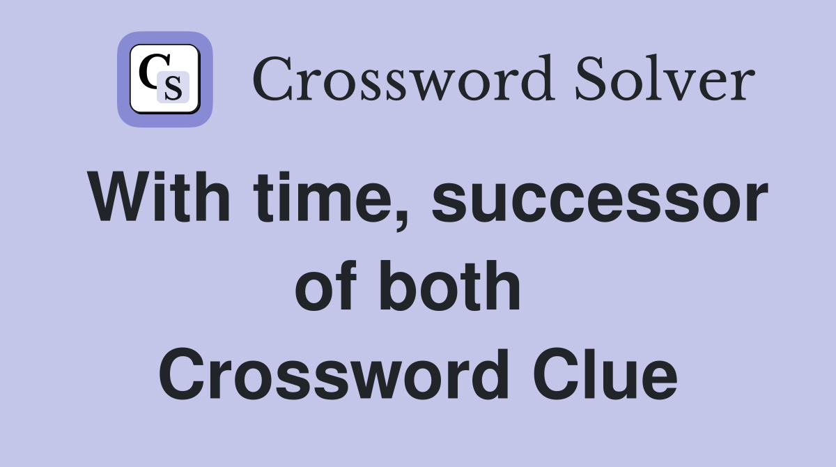 With time, successor of both  Crossword Clue