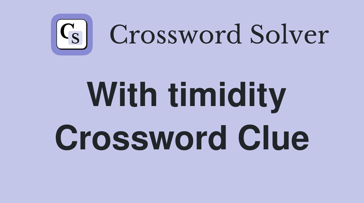 With timidity Crossword Clue