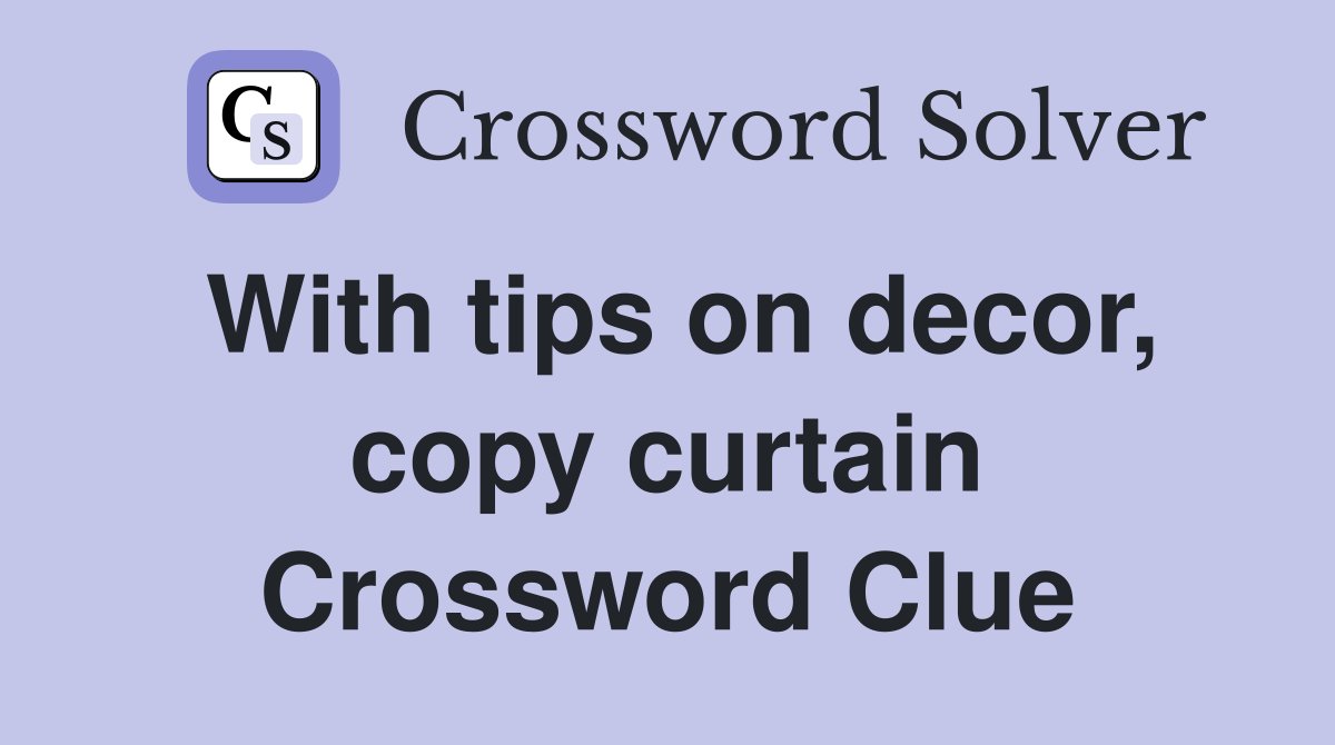With tips on decor, copy curtain Crossword Clue