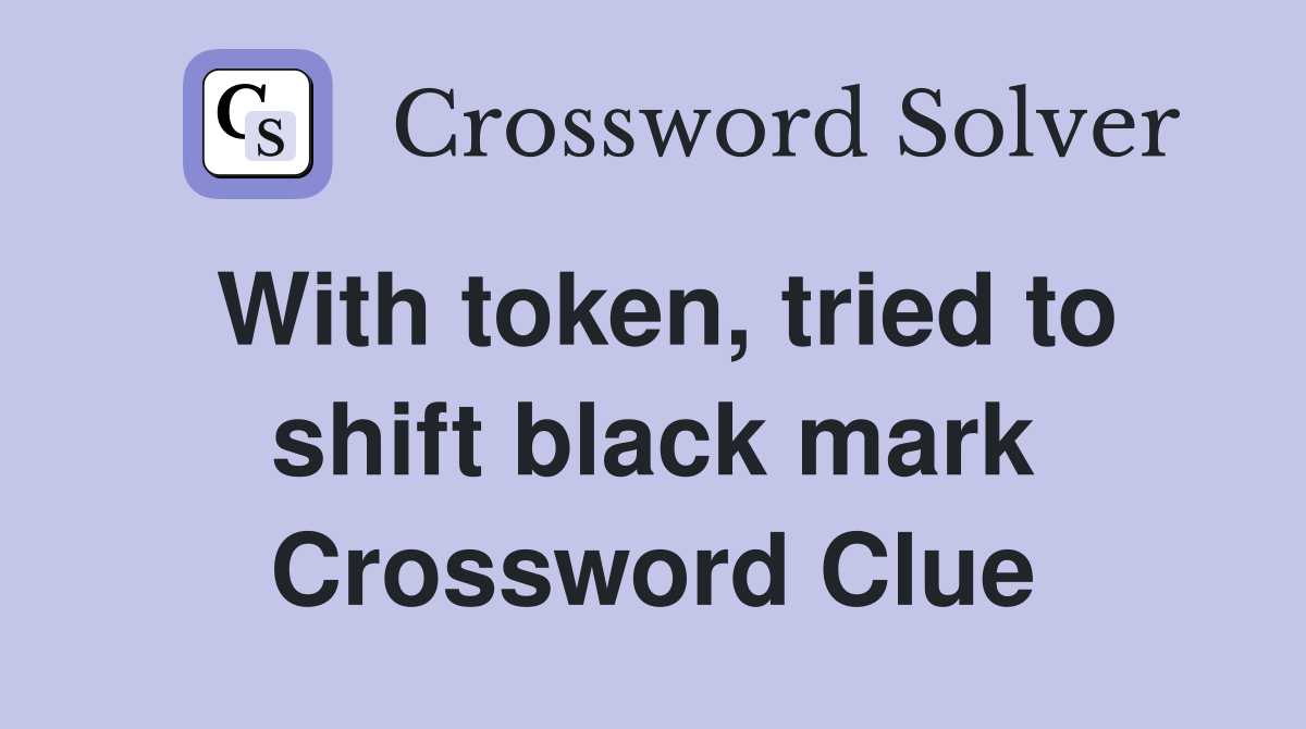 With token, tried to shift black mark Crossword Clue
