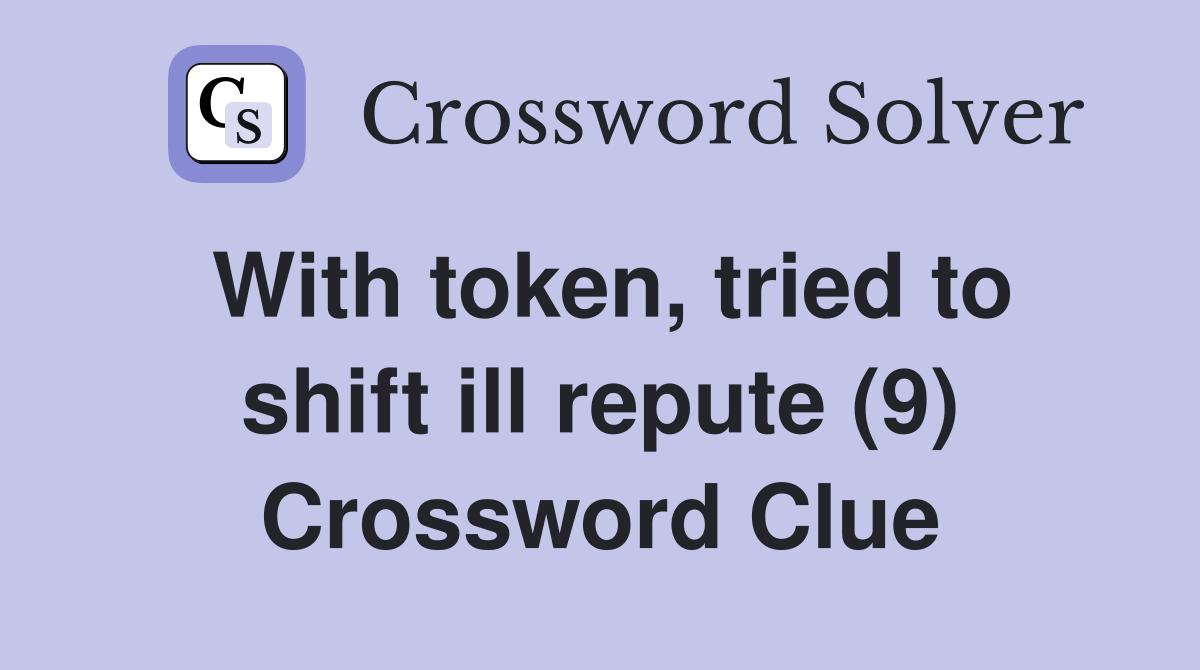 With token, tried to shift ill repute (9) Crossword Clue
