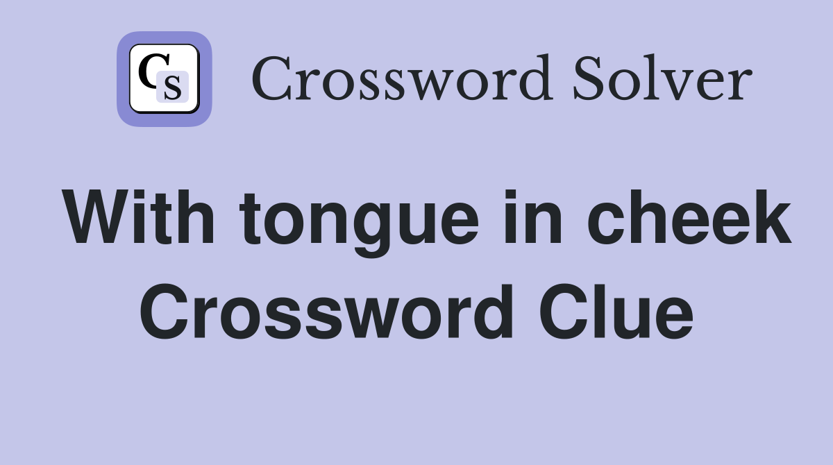 With tongue in cheek Crossword Clue
