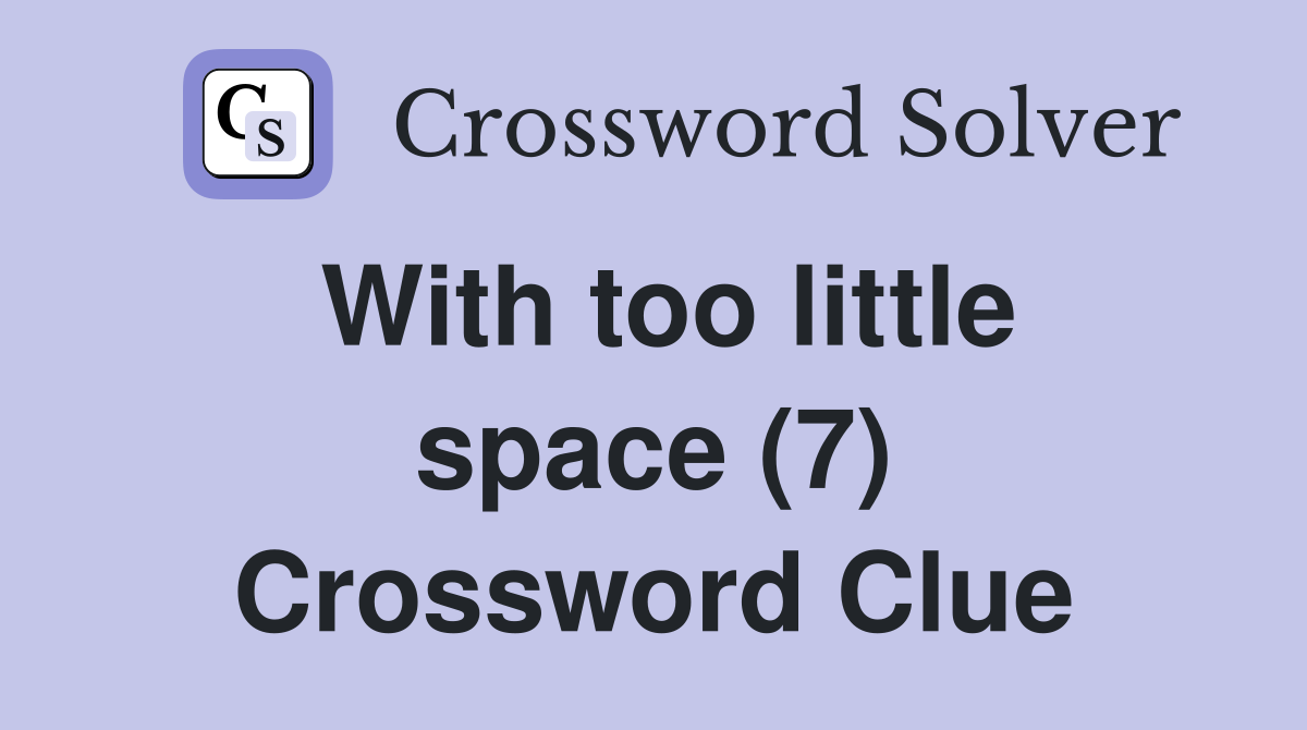 With too little space (7) Crossword Clue
