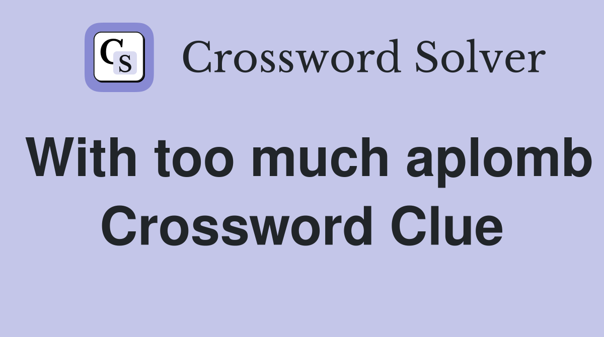 With too much aplomb Crossword Clue