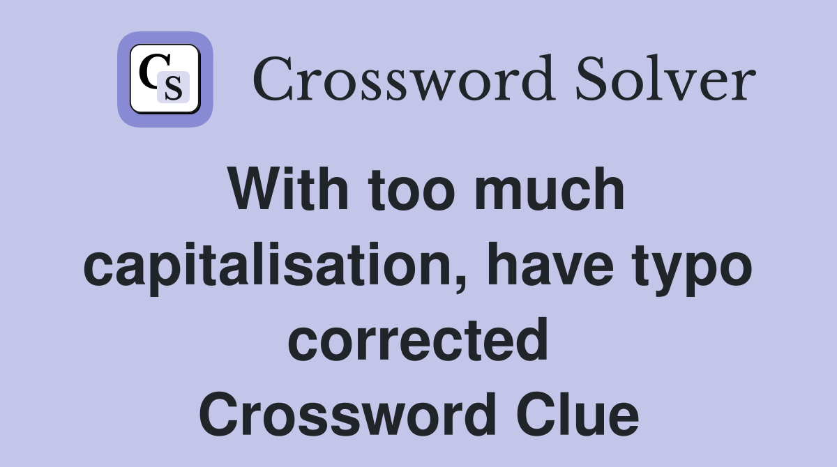 With too much capitalisation, have typo corrected Crossword Clue