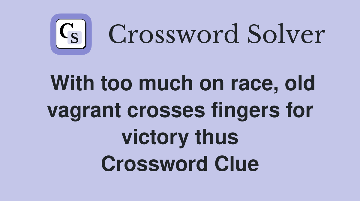 With too much on race, old vagrant crosses fingers for victory thus Crossword Clue