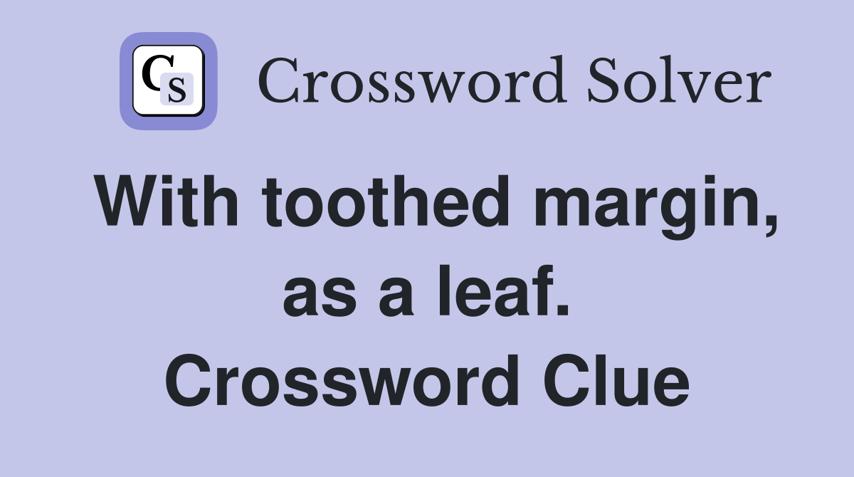 With toothed margin, as a leaf. Crossword Clue