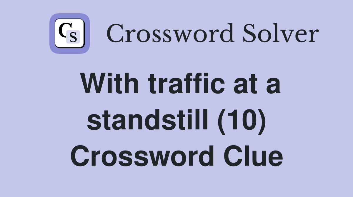 With traffic at a standstill (10) Crossword Clue