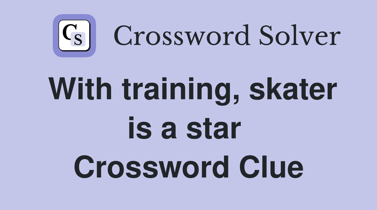 With training, skater is a star  Crossword Clue