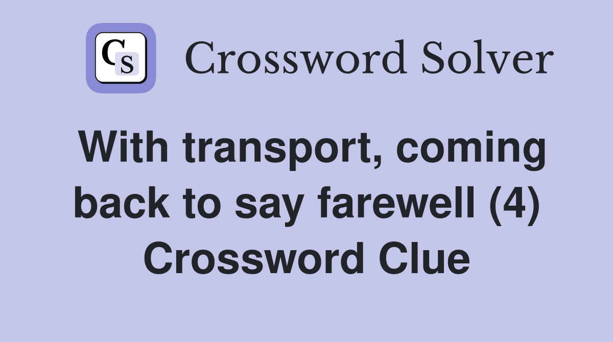 With transport, coming back to say farewell (4) Crossword Clue