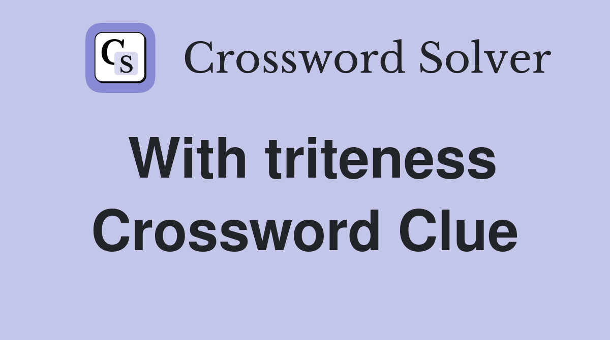 With triteness Crossword Clue