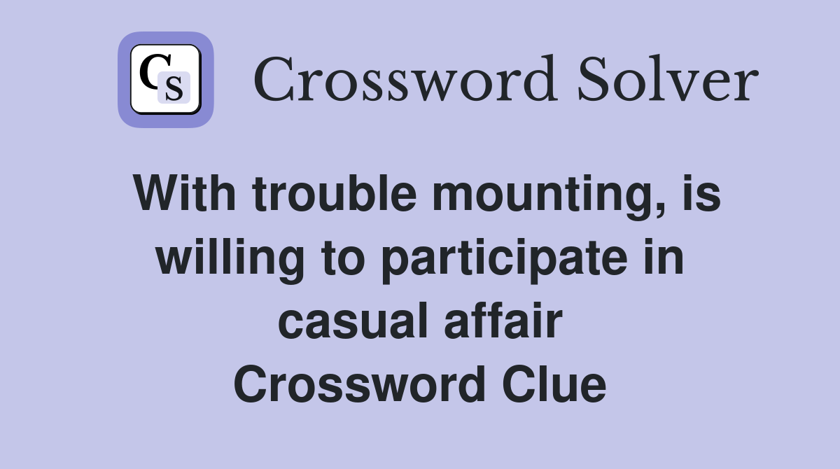 With trouble mounting, is willing to participate in casual affair Crossword Clue