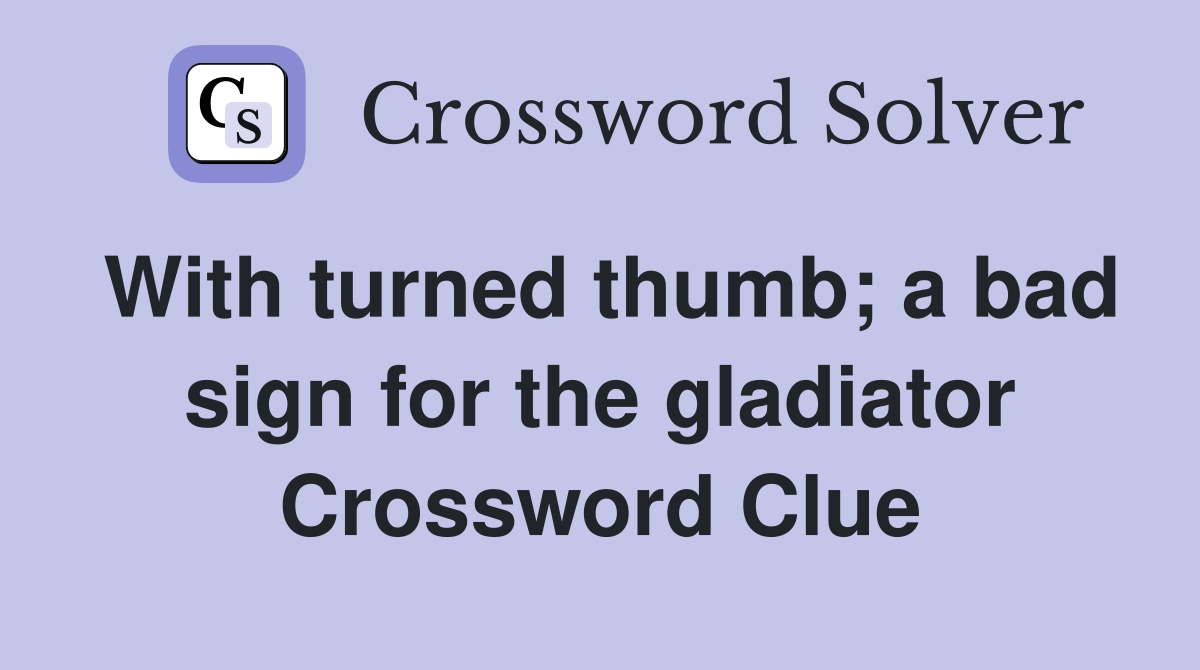 With turned thumb; a bad sign for the gladiator Crossword Clue