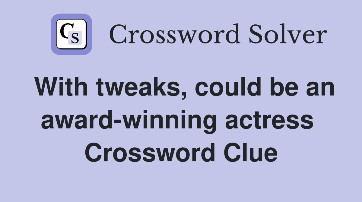 With tweaks, could be an award-winning actress  Crossword Clue
