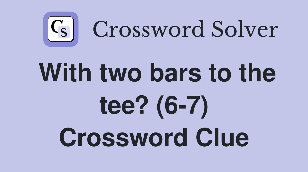 With two bars to the tee? (6-7) Crossword Clue