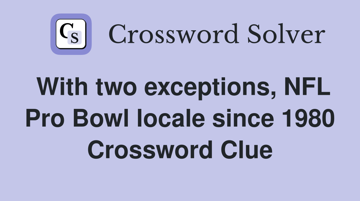 With two exceptions, NFL Pro Bowl locale since 1980 Crossword Clue