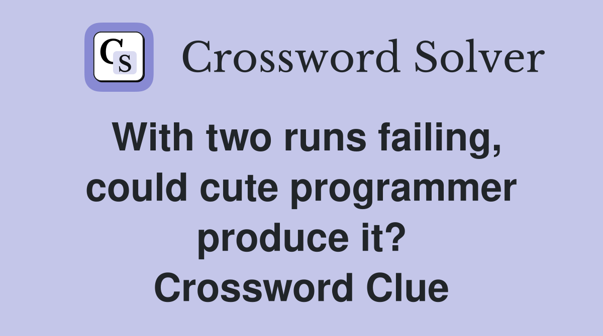 With two runs failing, could cute programmer produce it? Crossword Clue