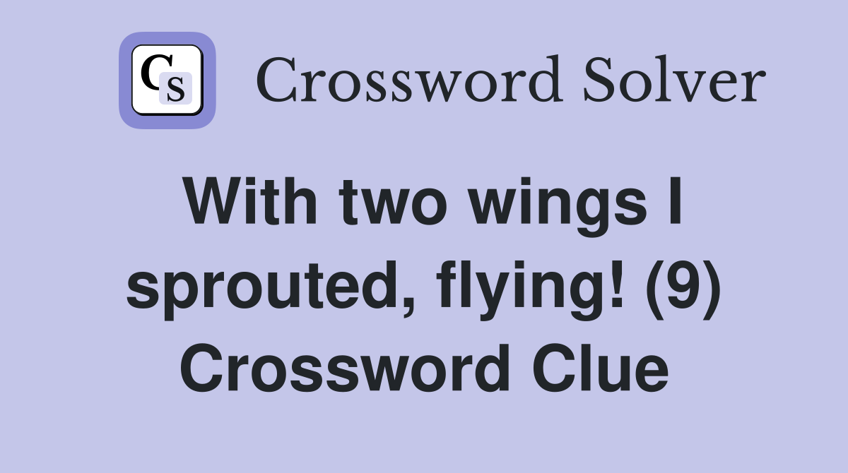 With two wings I sprouted, flying! (9) Crossword Clue