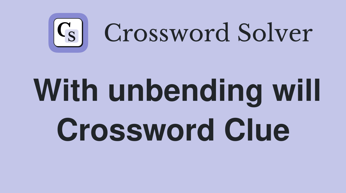 With unbending will Crossword Clue