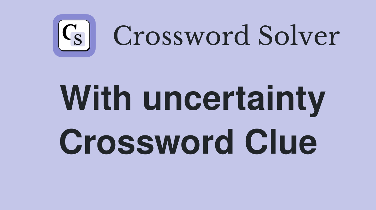 With uncertainty Crossword Clue