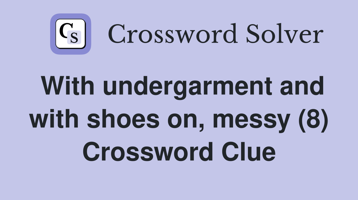 With undergarment and with shoes on, messy (8) Crossword Clue
