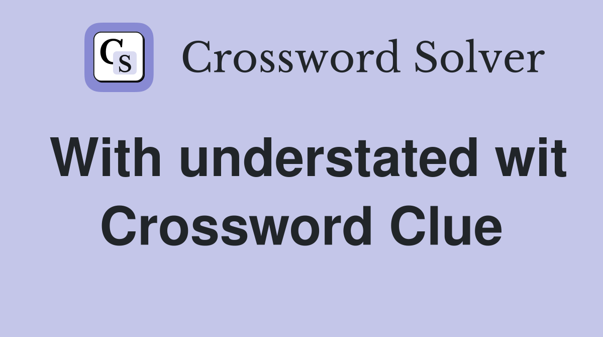 With understated wit Crossword Clue