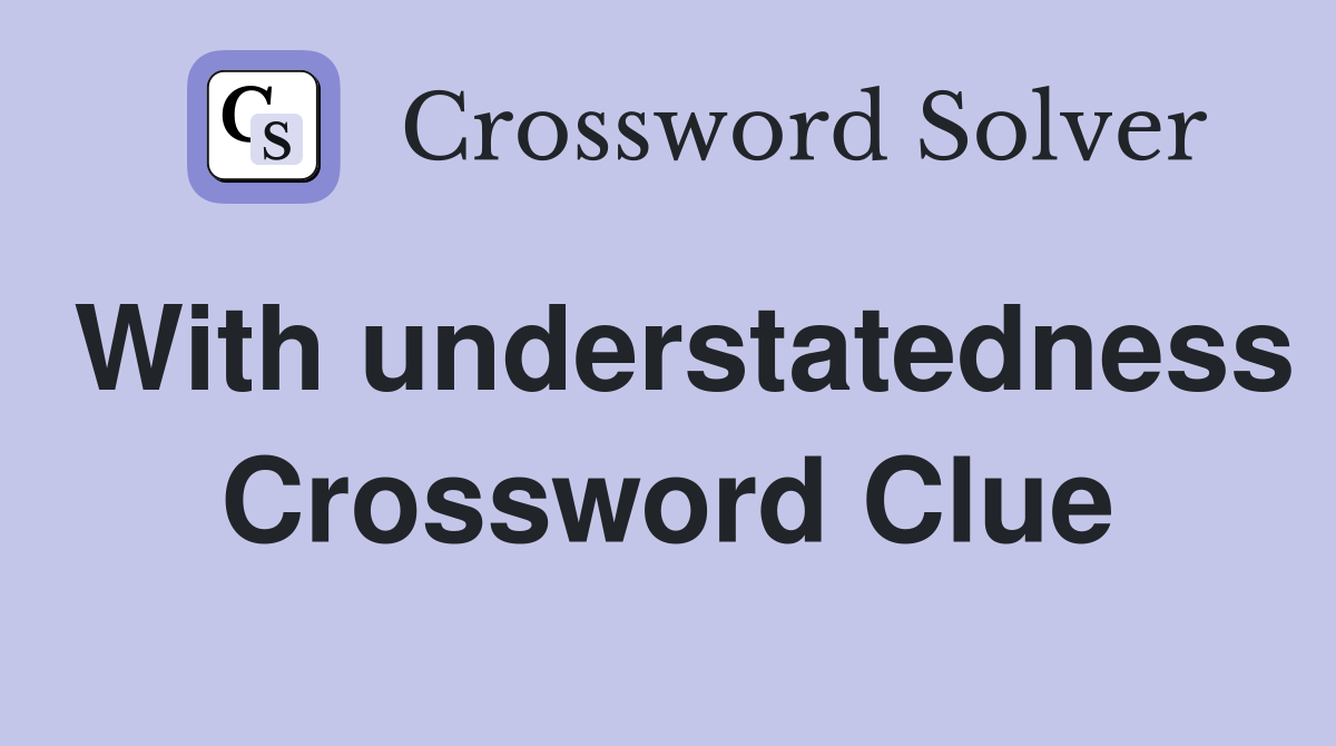 With understatedness Crossword Clue