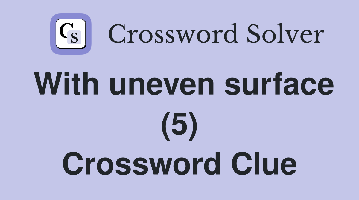 With uneven surface (5) Crossword Clue