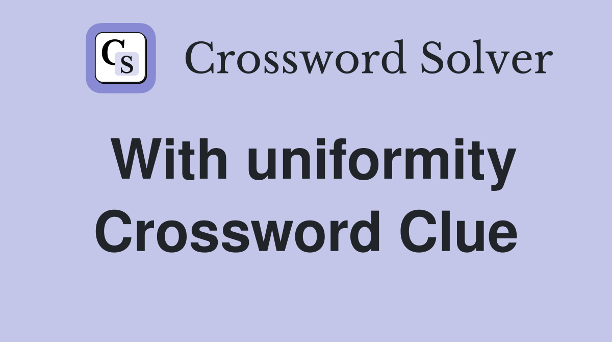 With uniformity Crossword Clue