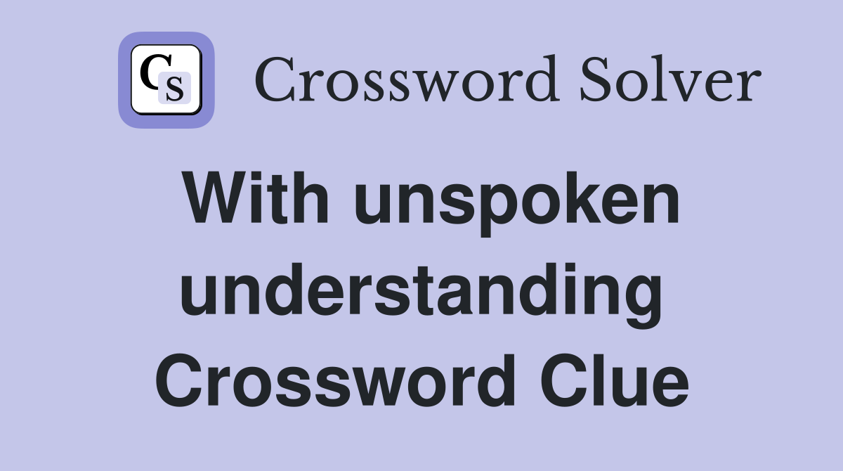 With unspoken understanding Crossword Clue