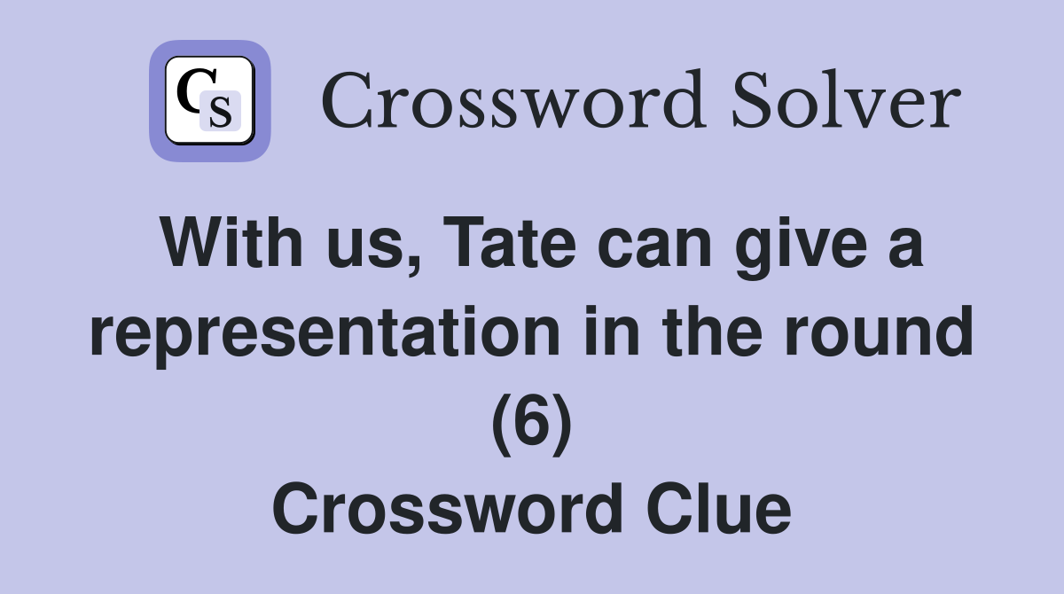 With us, Tate can give a representation in the round (6) Crossword Clue